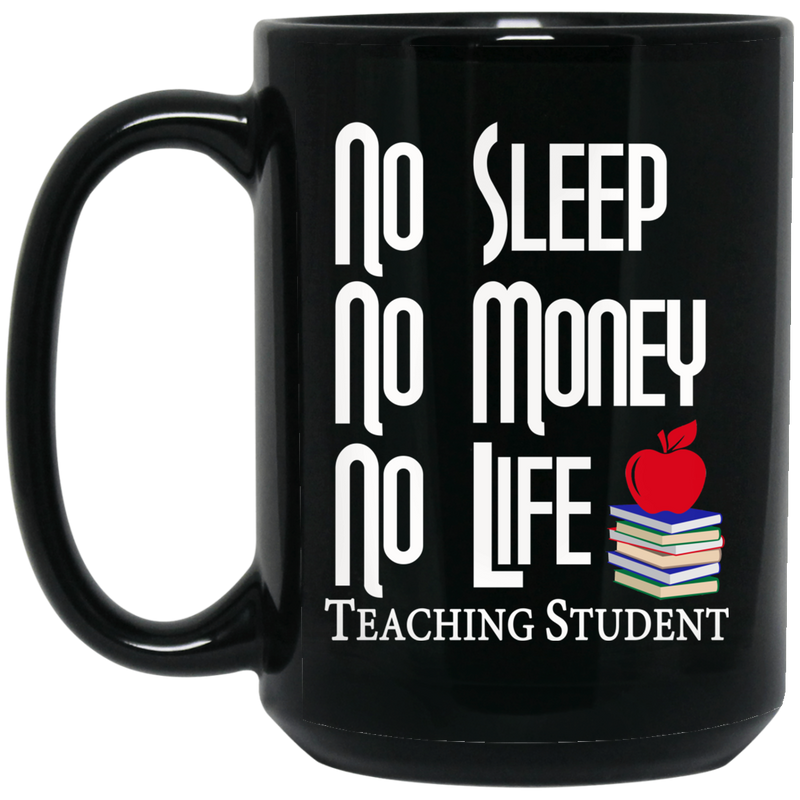 Teacher Coffee Mug No Sleep No Money No Life Teaching Student 11oz - 15oz Black Mug