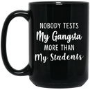 Teacher Coffee Mug Nobody Tests My Gangsta More Than My Students 11oz - 15oz Black Mug