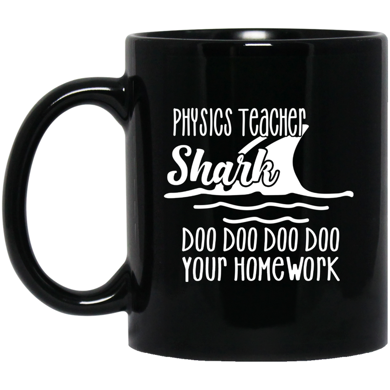 Teacher Coffee Mug Physics Teacher Shark Doo Doo Doo Your Homework 11oz - 15oz Black Mug