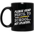 Teacher Coffee Mug Please Send Pencil To School Not Splinters 11oz - 15oz Black Mug