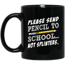 Teacher Coffee Mug Please Send Pencil To School Not Splinters 11oz - 15oz Black Mug