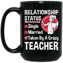 Teacher Coffee Mug Relationship Status Taken By A Crazy Teacher 11oz - 15oz Black Mug