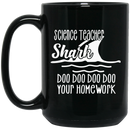 Teacher Coffee Mug Science Teacher Shark Doo Doo Doo Your Homework 11oz - 15oz Black Mug