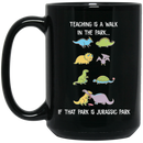 Teacher Coffee Mug Teacher Is A Walk In The Park If That Park is Jurassic Park 11oz - 15oz Black Mug