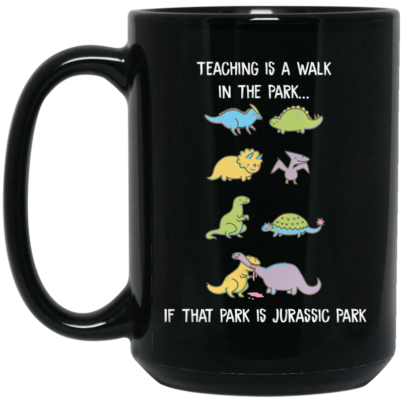 Teacher Coffee Mug Teacher Is A Walk In The Park If That Park is Jurassic Park 11oz - 15oz Black Mug