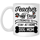 Teacher Coffee Mug Teacher Off Duty Promoted To Stay At Home Dog Mom 11oz - 15oz White Mug