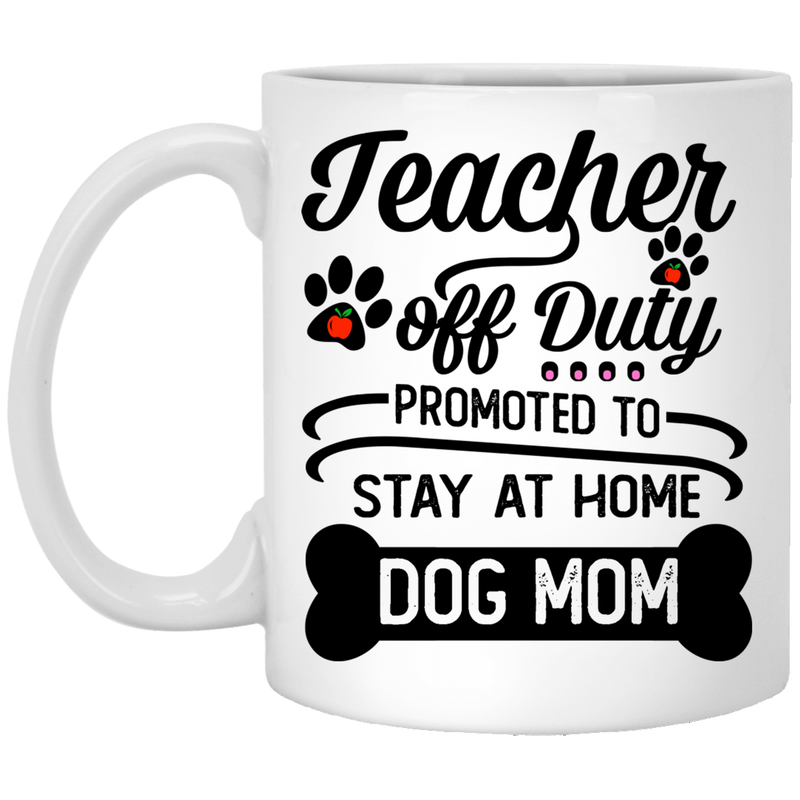 Teacher Coffee Mug Teacher Off Duty Promoted To Stay At Home Dog Mom 11oz - 15oz White Mug