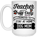 Teacher Coffee Mug Teacher Off Duty Promoted To Stay At Home Dog Mom 11oz - 15oz White Mug