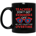 Teacher Coffee Mug Teachers Don't Get Summers Off We Just Collect Our Overtime 11oz - 15oz Black Mug