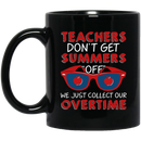 Teacher Coffee Mug Teachers Don't Get Summers Off We Just Collect Our Overtime 11oz - 15oz Black Mug