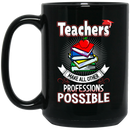 Teacher Coffee Mug Teachers Make All Other Professions Possible 11oz - 15oz Black Mug