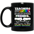 Teacher Coffee Mug Teachers Need Good Coworkers Friends Well Together School Succeeds 11oz - 15oz Black Mug