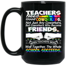 Teacher Coffee Mug Teachers Need Good Coworkers Friends Well Together School Succeeds 11oz - 15oz Black Mug