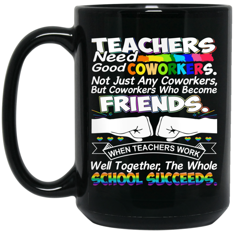 Teacher Coffee Mug Teachers Need Good Coworkers Friends Well Together School Succeeds 11oz - 15oz Black Mug