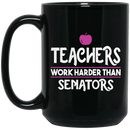 Teacher Coffee Mug Teachers Work Harder Than Senators 11oz - 15oz Black Mug