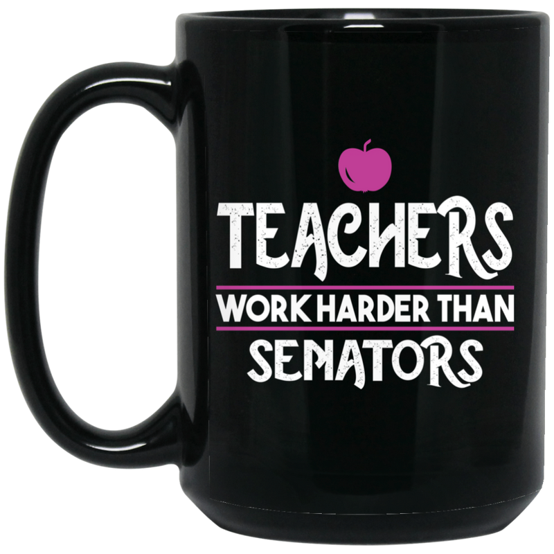 Teacher Coffee Mug Teachers Work Harder Than Senators 11oz - 15oz Black Mug
