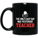 Teacher Coffee Mug The Only Easy Day Was Yesterday Teacher 11oz - 15oz Black Mug