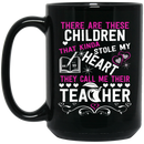 Teacher Coffee Mug There Are These Children That Kinda Stole My Heart They Call Me Teacher 11oz - 15oz Black Mug