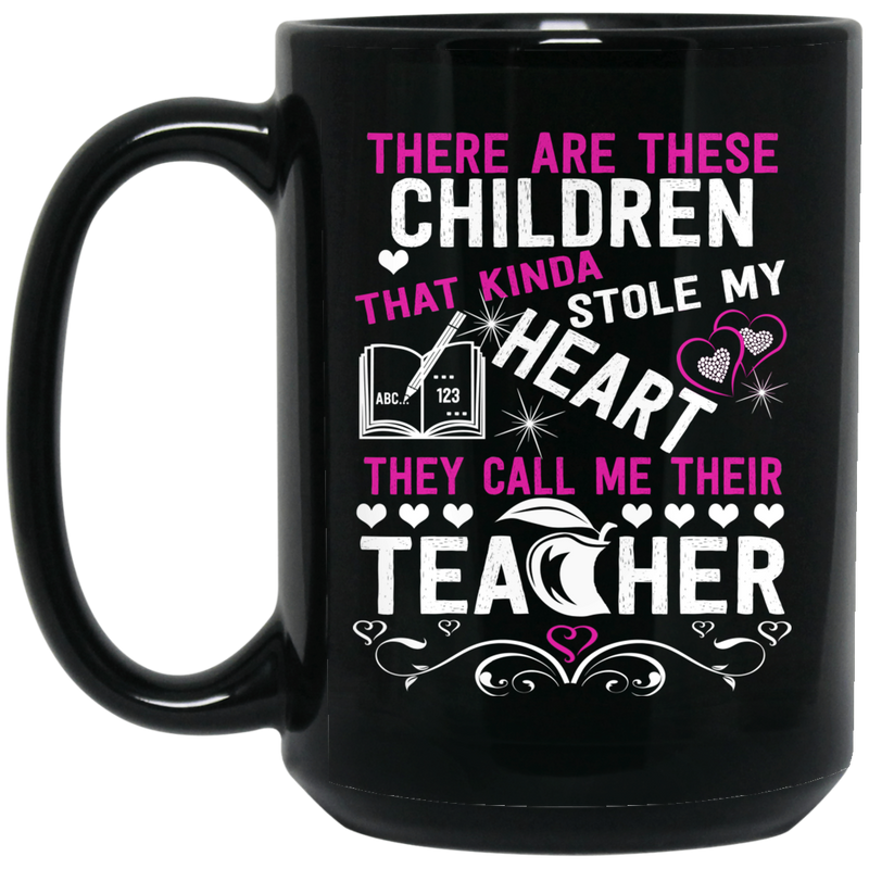 Teacher Coffee Mug There Are These Children That Kinda Stole My Heart They Call Me Teacher 11oz - 15oz Black Mug