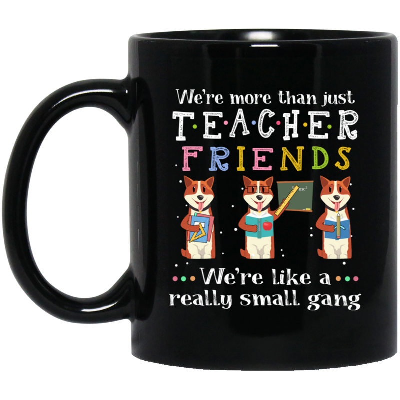 Teacher Coffee Mug We're More Than Just Tearcher Friends We're Like A Really Small Gang 11oz - 15oz Black Mug