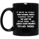 Teacher Coffee Mug You're An Uptight Non Cussing Fancy Schmancy Teacher Friends 11oz - 15oz Black Mug