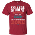 Teacher's day T-Shirt I Am A College Student I Don't Stop When I Am Tired I Stop When I Am Done A funny teacher tees sayings CustomCat