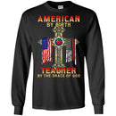 Teacher T-Shirt American By Birth Teacher By The Grace Of God American Pencil Flag Shirts CustomCat
