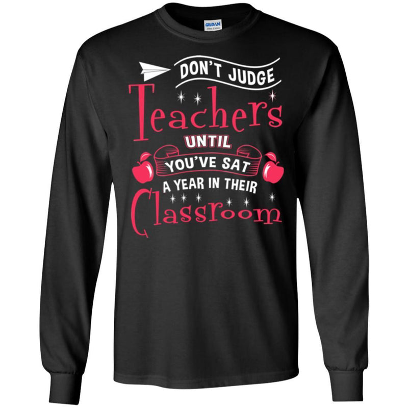 Teacher T-Shirt Don't Judge Teachers Until You've Sat A Year In Their Classroom Funny Teacher Shirts CustomCat