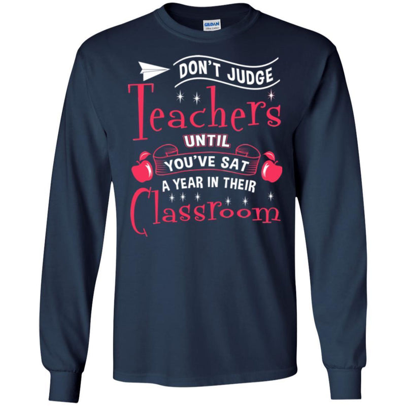 Teacher T-Shirt Don't Judge Teachers Until You've Sat A Year In Their Classroom Funny Teacher Shirts CustomCat