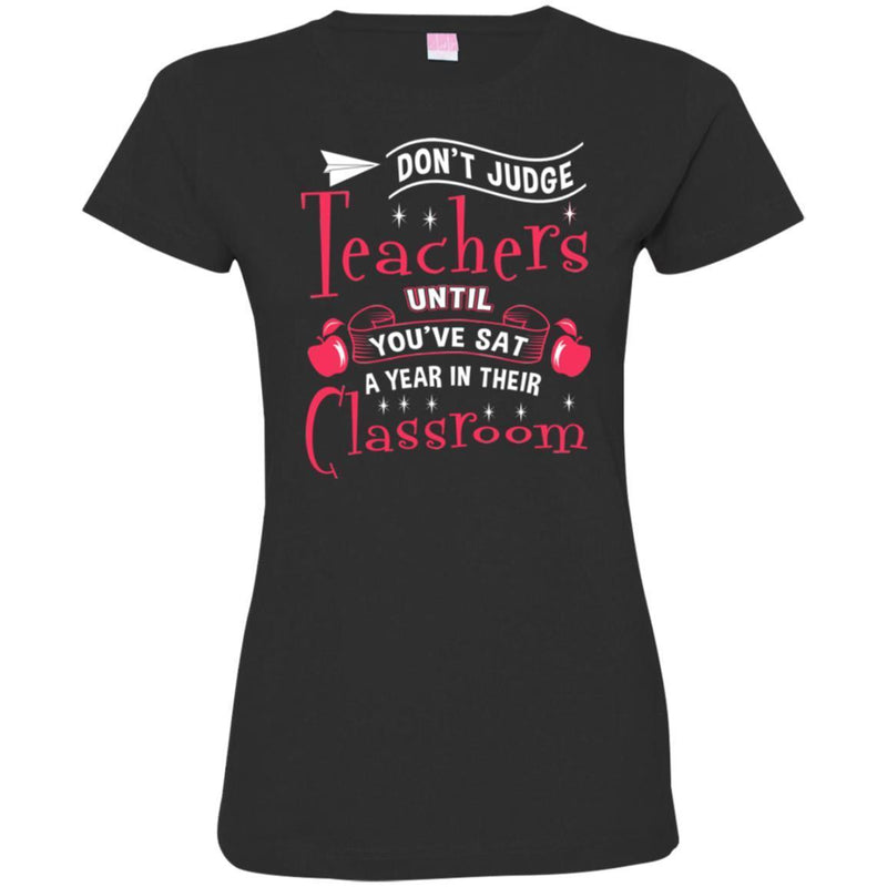 Teacher T-Shirt Don't Judge Teachers Until You've Sat A Year In Their Classroom Funny Teacher Shirts CustomCat