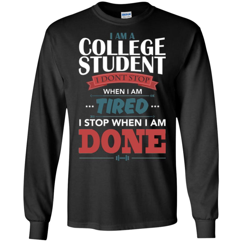 Teacher T-Shirt I Am A College Student I Don't Stop When I Am Tired I Stop When I Am Done Shirts CustomCat