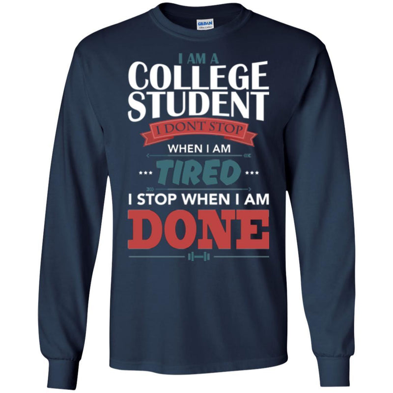 Teacher T-Shirt I Am A College Student I Don't Stop When I Am Tired I Stop When I Am Done Shirts CustomCat