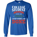 Teacher T-Shirt I Am A College Student I Don't Stop When I Am Tired I Stop When I Am Done Shirts CustomCat