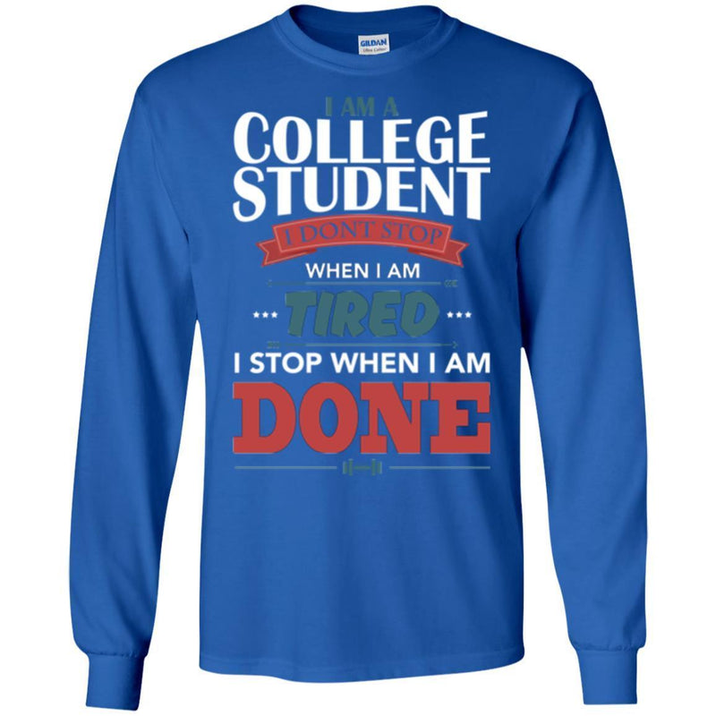 Teacher T-Shirt I Am A College Student I Don't Stop When I Am Tired I Stop When I Am Done Shirts CustomCat