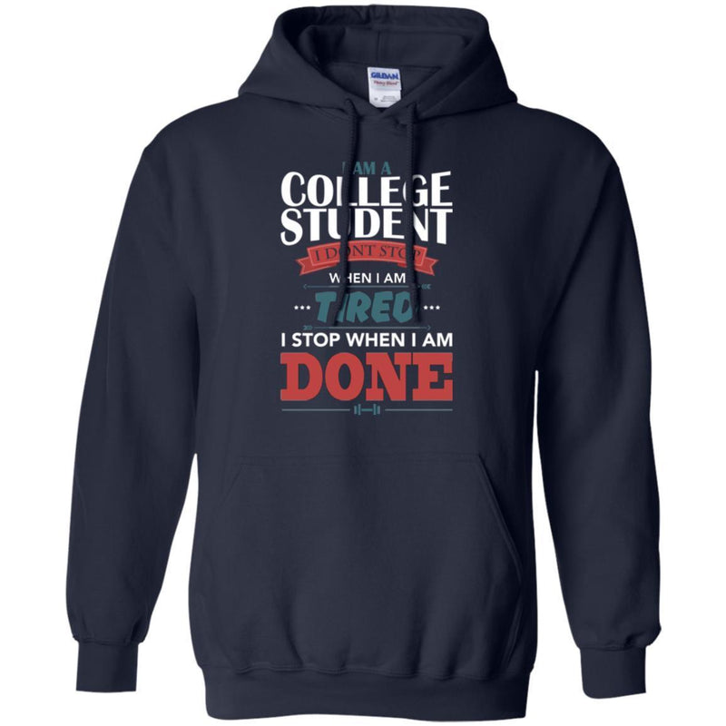 Teacher T-Shirt I Am A College Student I Don't Stop When I Am Tired I Stop When I Am Done Shirts CustomCat