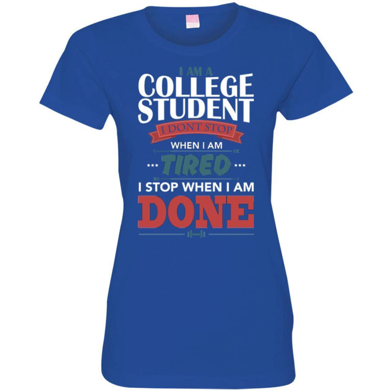 Teacher T-Shirt I Am A College Student I Don't Stop When I Am Tired I Stop When I Am Done Shirts CustomCat