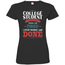 Teacher T-Shirt I Am A College Student I Don't Stop When I Am Tired I Stop When I Am Done Shirts CustomCat