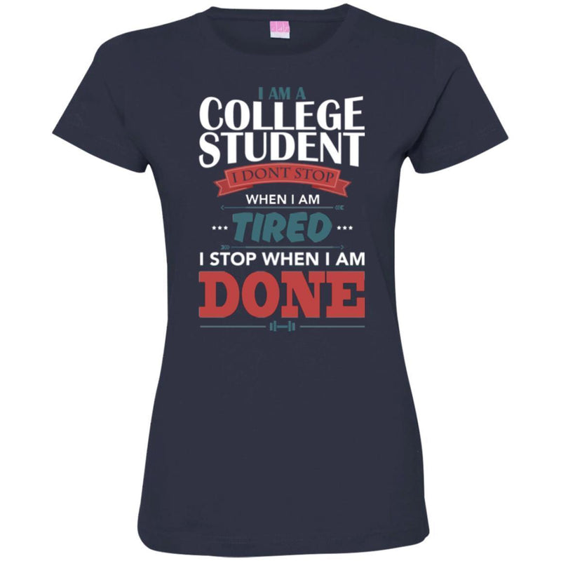 Teacher T-Shirt I Am A College Student I Don't Stop When I Am Tired I Stop When I Am Done Shirts CustomCat