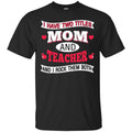 Teacher T-Shirt I Have Two Titles Mom And Teacher And I Rock Them Both Funny Gift Teacher Shirts CustomCat