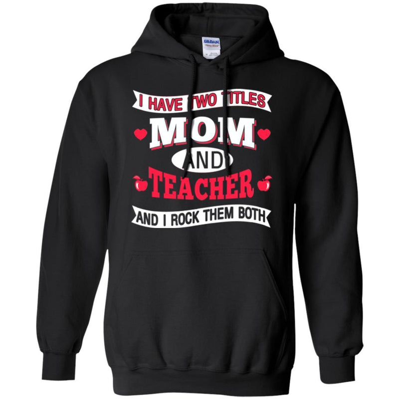 Teacher T-Shirt I Have Two Titles Mom And Teacher And I Rock Them Both Funny Gift Teacher Shirts CustomCat