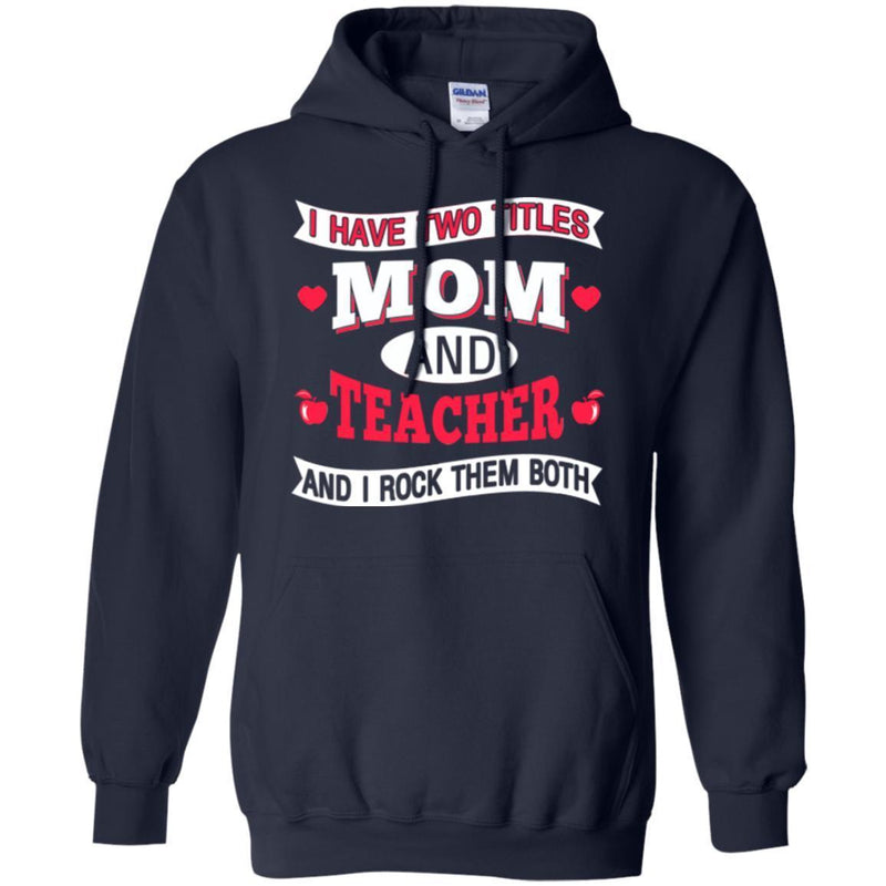 Teacher T-Shirt I Have Two Titles Mom And Teacher And I Rock Them Both Funny Gift Teacher Shirts CustomCat