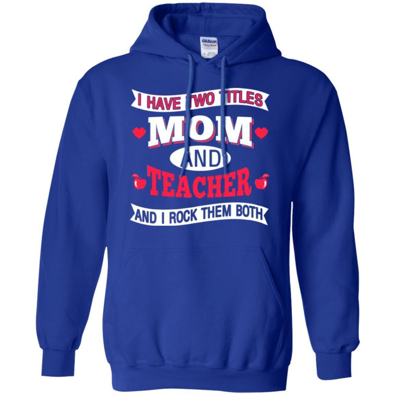 Teacher T-Shirt I Have Two Titles Mom And Teacher And I Rock Them Both Funny Gift Teacher Shirts CustomCat