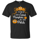 Teacher T-Shirt I Teach The Cutest Pumpkins In The Patch Halloween Funny Gift Teacher T Shirt CustomCat