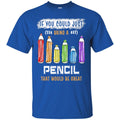 Teacher T-Shirt If You Could Just Bring A Pencil That Would Be Great Funny Gift Tees Teacher Shirts CustomCat