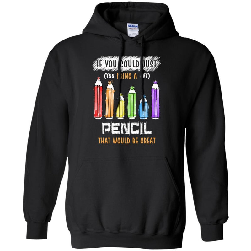 Teacher T-Shirt If You Could Just Bring A Pencil That Would Be Great Funny Gift Tees Teacher Shirts CustomCat