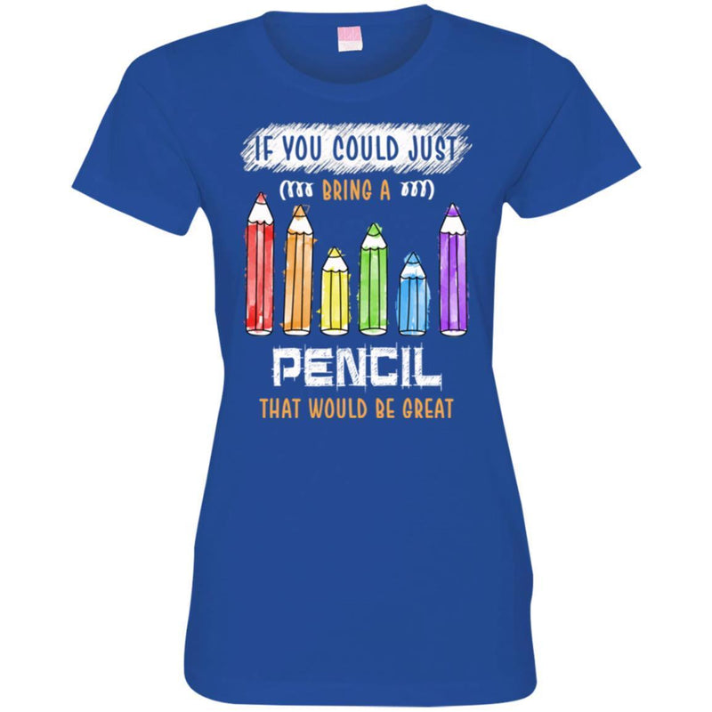 Teacher T-Shirt If You Could Just Bring A Pencil That Would Be Great Funny Gift Tees Teacher Shirts CustomCat