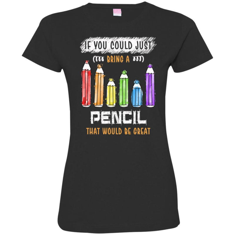 Teacher T-Shirt If You Could Just Bring A Pencil That Would Be Great Funny Gift Tees Teacher Shirts CustomCat