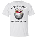 Teacher T-Shirt just A Woman Who Loves Teaching Flowers Beauty Gift Shirts CustomCat