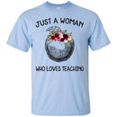 Teacher T-Shirt just A Woman Who Loves Teaching Flowers Beauty Gift Shirts CustomCat