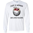 Teacher T-Shirt just A Woman Who Loves Teaching Flowers Beauty Gift Shirts CustomCat